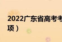 2022廣東省高考考生守則（高考考場注意事項(xiàng)）