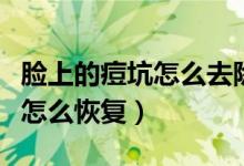 臉上的痘坑怎么去除最好的辦法（臉上的痘坑怎么恢復(fù)）