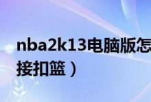 nba2k13電腦版怎么控制（nba2k13怎么空接扣籃）