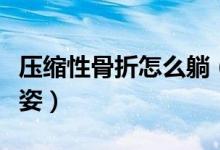 壓縮性骨折怎么躺（壓縮性骨折應(yīng)如何調(diào)整睡姿）