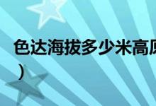 色達海拔多少米高原反應(yīng)（色達海拔多少米高）