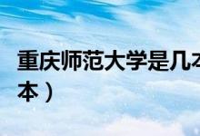 重慶師范大學(xué)是幾本大學(xué)（重慶師范大學(xué)是幾本）