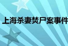 上海殺妻焚尸案事件（上海殺妻焚尸案結(jié)果）