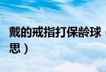 戴的戒指打保齡球（帶戒指打保齡球是什么意思）