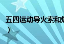 五四運(yùn)動導(dǎo)火索和爆發(fā)時(shí)間（五四運(yùn)動導(dǎo)火索）