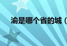 渝是哪個(gè)省的城（渝是哪個(gè)省的簡(jiǎn)稱1）
