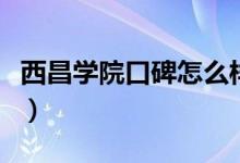 西昌學院口碑怎么樣好就業(yè)嗎（全國排名第幾）