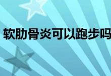 軟肋骨炎可以跑步嗎（軟肋骨炎可以自愈嗎）