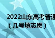 2022山東高考普通類一段志愿填報(bào)時(shí)間安排（幾號(hào)填志愿）
