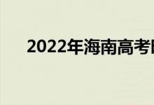 2022年海南高考時(shí)間安排（哪天考試）