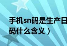 手機(jī)sn碼是生產(chǎn)日期還是激活日期（手機(jī)sn碼什么含義）