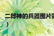 二郎神的兵器圖片簡化（二郎神的兵器是什么）