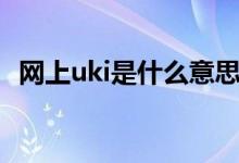 網(wǎng)上uki是什么意思（微信uki是什么意思）