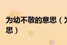 為幼不敬的意思（為老不尊為幼不敬是什么意思）