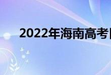 2022年海南高考日期（哪天開始考試）
