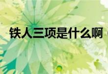 鐵人三項(xiàng)是什么?。ㄨF人三項(xiàng)是什么運(yùn)動(dòng)）