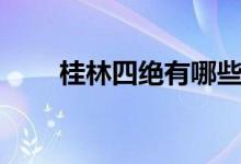 桂林四絕有哪些（桂林四絕有哪些）