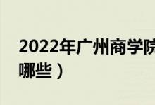 2022年廣州商學(xué)院評價怎么樣（王牌專業(yè)有哪些）