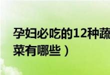孕婦必吃的12種蔬菜豆（孕婦必吃的12種蔬菜有哪些）