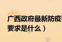 廣西政府最新防疫要求（2022廣西高考防疫要求是什么）