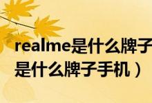 realme是什么牌子手機(jī)中文怎么念（realme是什么牌子手機(jī)）