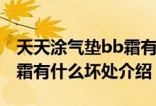 天天涂氣墊bb霜有哪些好處（天天涂氣墊bb霜有什么壞處介紹）