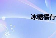 冰糖橘有什么營(yíng)養(yǎng)價(jià)值