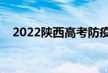 2022陜西高考防疫要求（具體防疫政策）