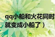 qq小船和火花同時(shí)出現(xiàn)（QQ大火花掉了怎么就變成小船了）