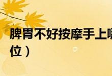脾胃不好按摩手上哪里（脾不好按摩手哪個(gè)部位）
