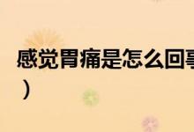 感覺(jué)胃痛是怎么回事（正常的胃痛是什么感覺(jué)）