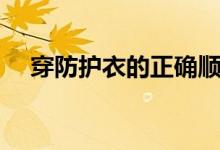 穿防護(hù)衣的正確順序是（如何穿防護(hù)衣）