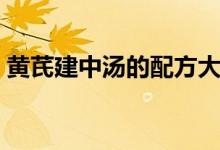 黃芪建中湯的配方大全（黃芪建中湯的配方）