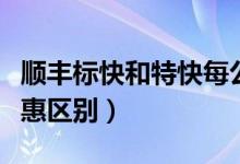 順豐標(biāo)快和特快每公斤多少錢（順豐標(biāo)快和特惠區(qū)別）