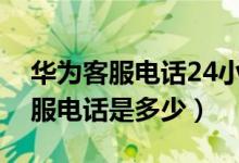 華為客服電話24小時人工服務廊坊（華為客服電話是多少）