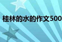 桂林的水的作文500字（桂林的水的特點(diǎn)是）