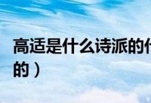 高適是什么詩(shī)派的代表詩(shī)人（高適是什么朝代的）