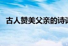 古人贊美父親的詩詞（贊美父親的古詩詞）