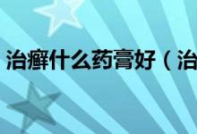 治癬什么藥膏好（治癬的最好的藥膏有哪些）