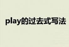 play的過去式寫法（play的過去式是什么）
