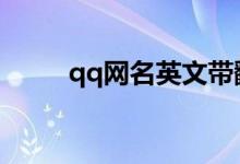 qq網(wǎng)名英文帶翻譯（分別有哪些）
