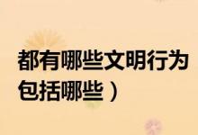 都有哪些文明行為（文明行為有哪些文明行為包括哪些）