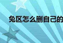 兔區(qū)怎么刪自己的帖子（兔區(qū)怎么進(jìn)入）