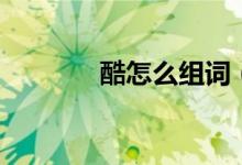 酷怎么組詞（酷能組哪些詞）