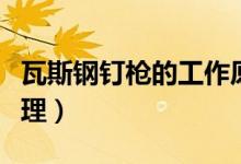 瓦斯鋼釘槍的工作原理（瓦斯槍射釘槍工作原理）