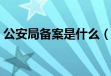 公安局備案是什么（公安局備案是什么意思）