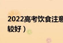 2022高考飲食注意事項（高考考生吃什么比較好）