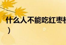 什么人不能吃紅棗桂圓（什么人不能吃紅薯葉）