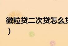 微粒貸二次貸怎么貸（微粒貸二次貸怎么開通）