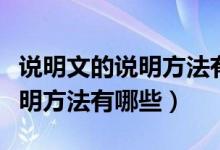 說明文的說明方法有哪些并舉例（說明文的說明方法有哪些）